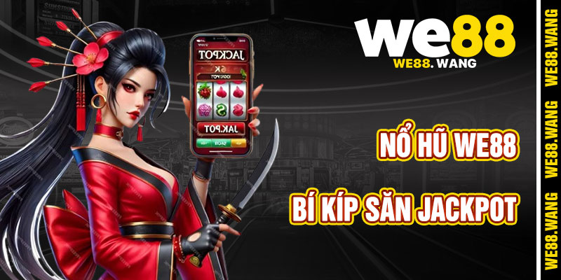 Bí Kíp Săn Jackpot Với Nổ Hũ WE88
