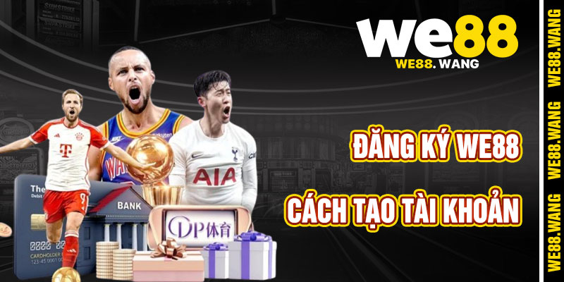 Hành Trình Tạo Tài Khoản Qua Đăng Ký WE88