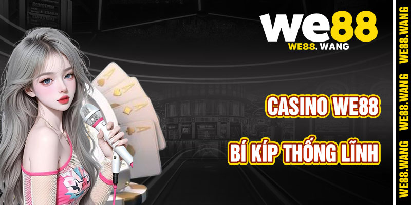 Bí Kíp Thống Lĩnh Sòng Bạc Với Casino WE88