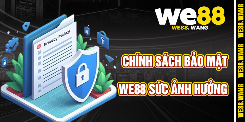 Sức Mạnh Ảnh Hưởng Của Chính Sách Bảo Mật We88