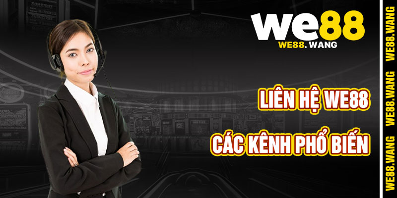 Các Kênh Liên Hệ WE88 Và Cách Sử Dụng