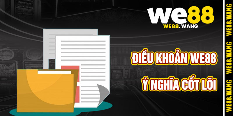 Ý Nghĩa Cốt Lõi Của Điều Khoản WE88