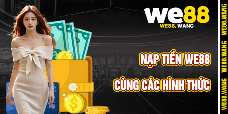 Các Hình Thức Nạp Tiền WE88 Đa Dạng
