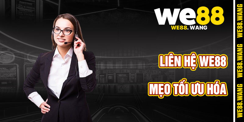 Mẹo Tối Ưu Hóa Quá Trình Liên Hệ WE88