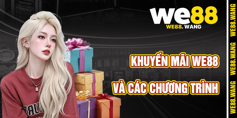 Các Chương Trình Khuyến Mãi WE88 Đỉnh Cao