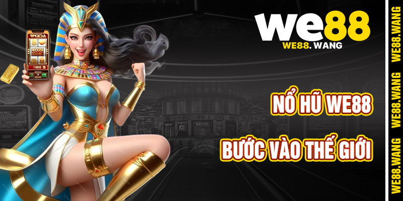 Bước Vào Thế Giới Nổ Hũ WE88
