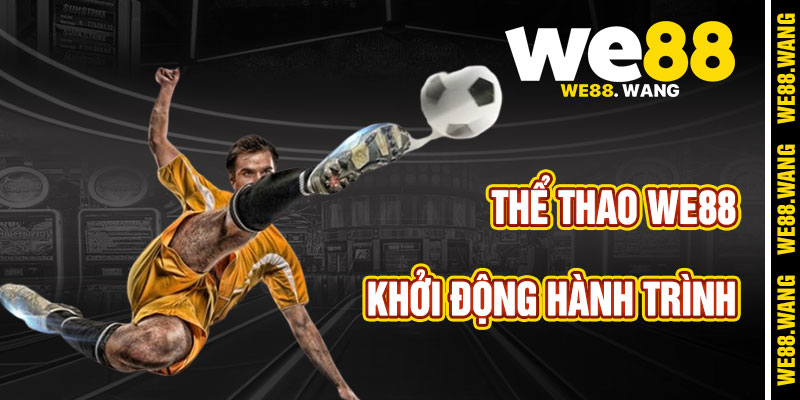 Khởi Động Hành Trình Cá Cược Thể Thao WE88